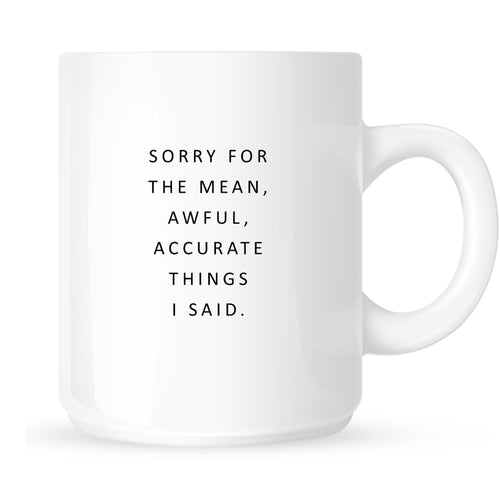 Mug - Sorry for the Mean, Awful, Accurate Things I Said
