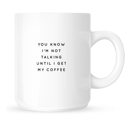 Mug - You Know I'm Not Talking Until I Get My Coffee