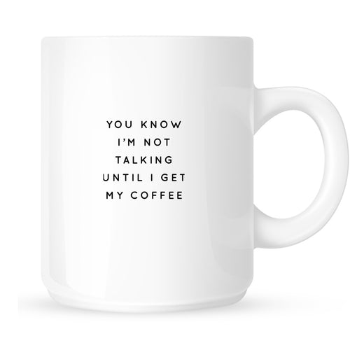 Mug - You Know I'm Not Talking Until I Get My Coffee