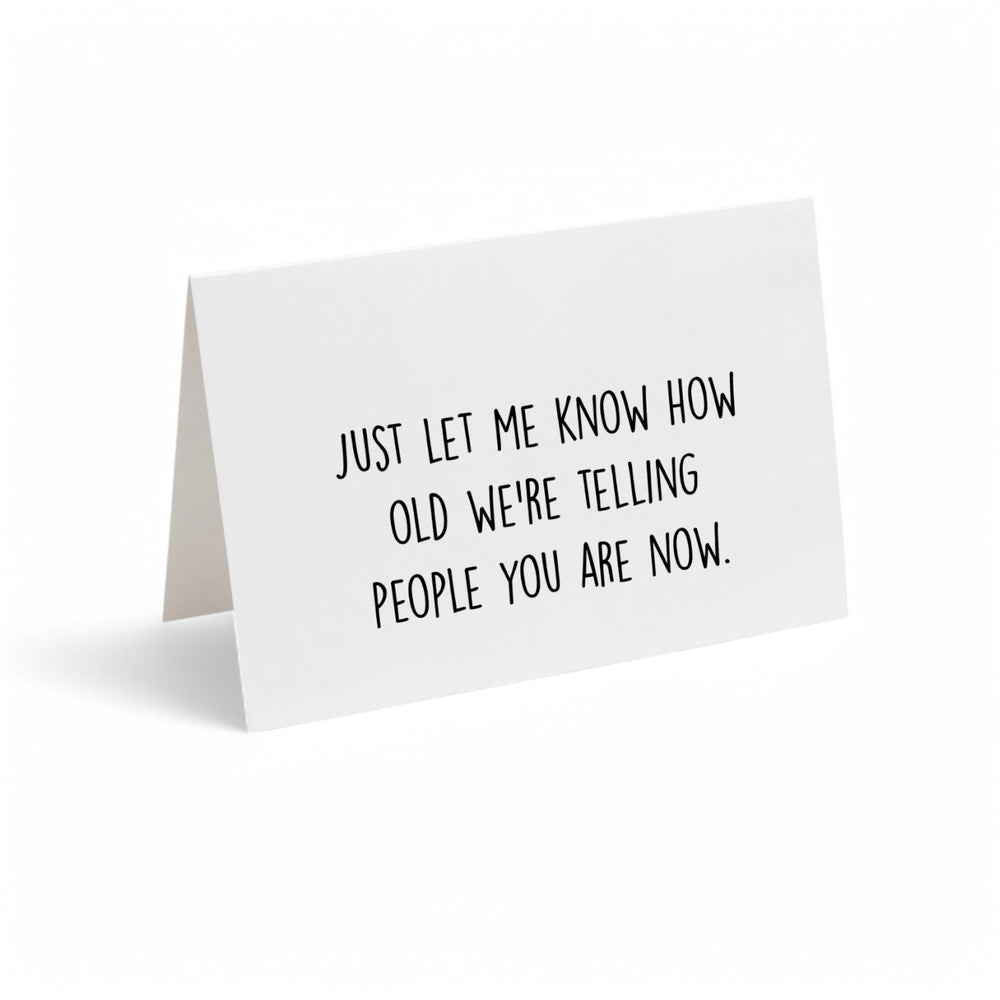 Card - Just Let Me Know How Old We're Telling People You Are Now.