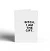 Card - BITCH, I AM THE GIFT.