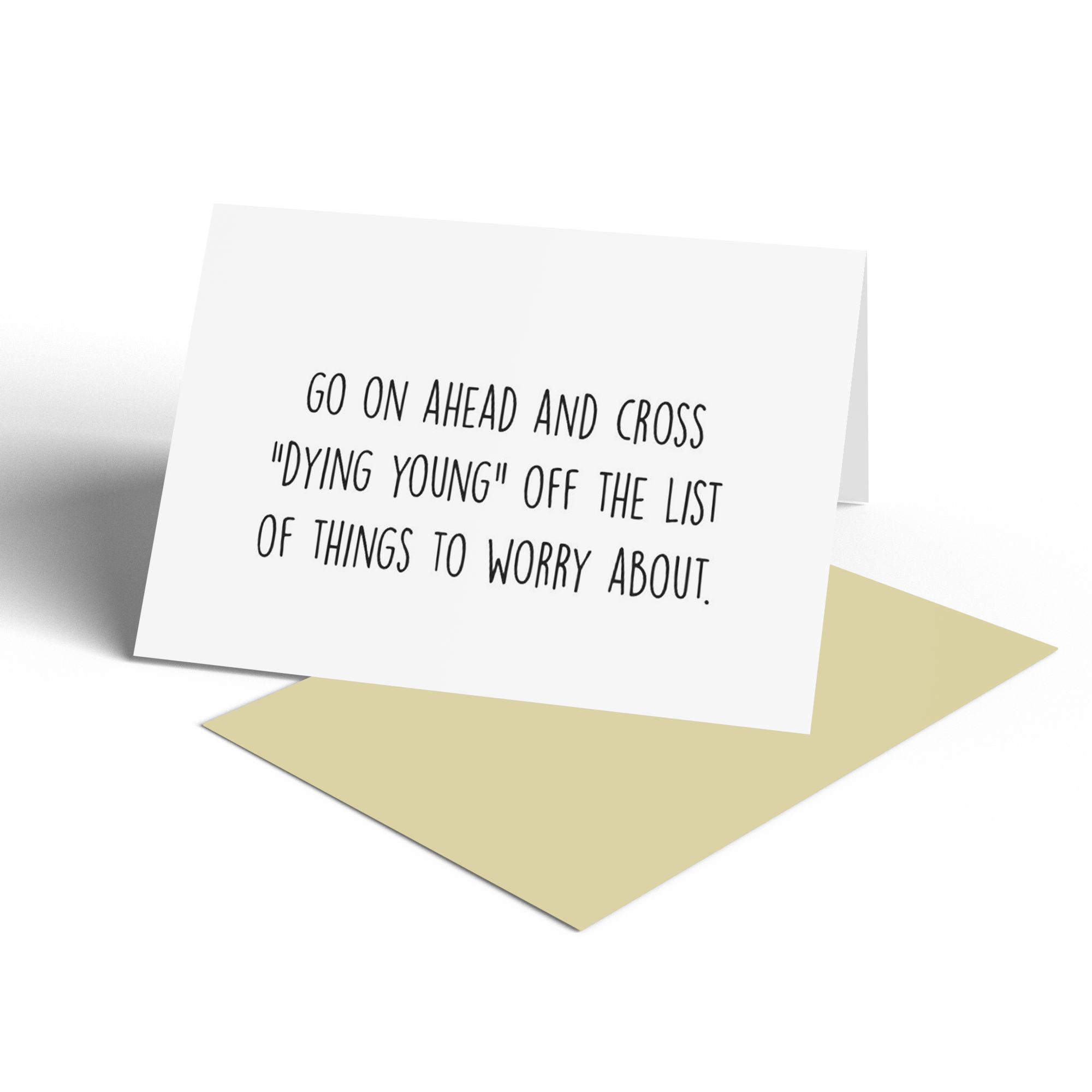 Card - Birthday. Go On Ahead And Cross "DYING YOUNG" Off The List Of Things To Worry About.