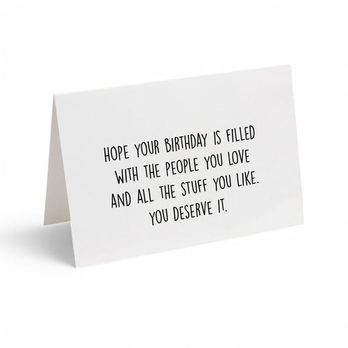 Card - Hope Your Birthday Is Filled With The People You Love and All The Stuff You Like. You Deserve It.