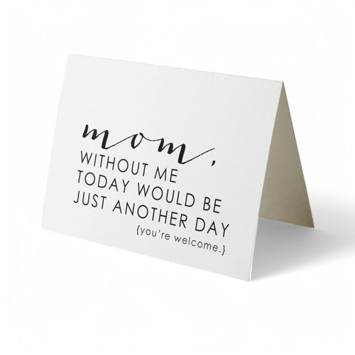 Card - Mom Without Me It's Just Another Day