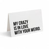 Card - My Crazy is in Love With Your Weird