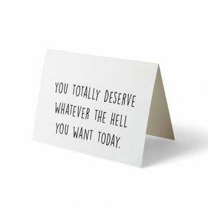 Card - You Deserve Whatever in the Hell You Want Today