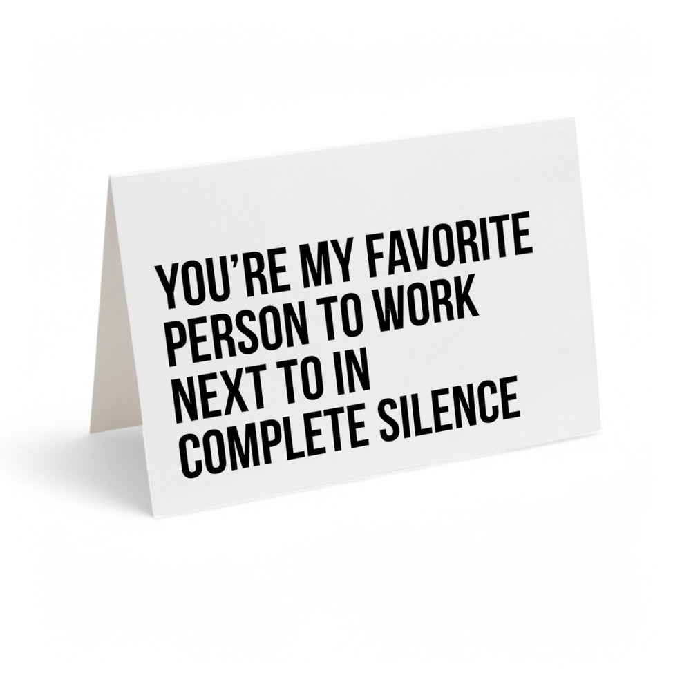 Card - YOU'RE MY FAVORITE PERSON TO WORK NEXT TO IN COMPLETE SILENCE