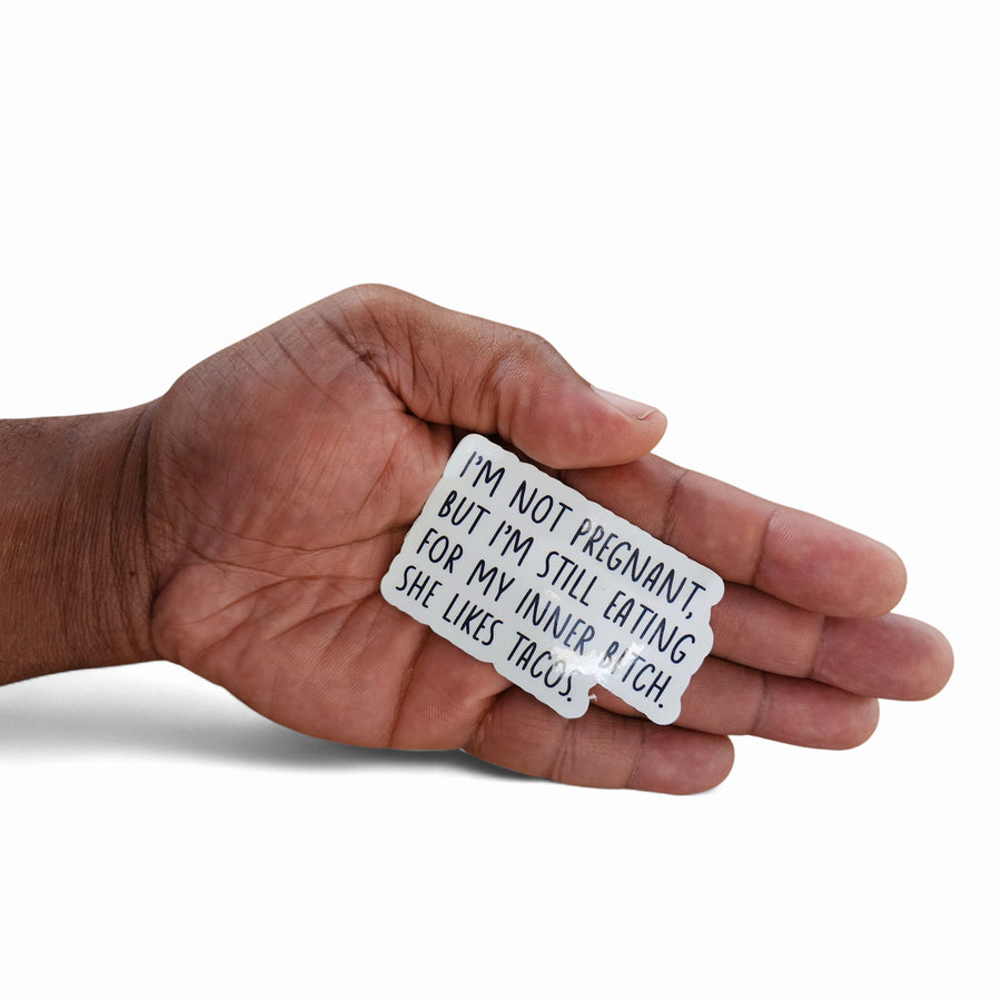 Sticker-I'm not pregnant, but I'm still eating for my inner Bitch. She likes Tacos.