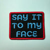 Say it To My Face Patch