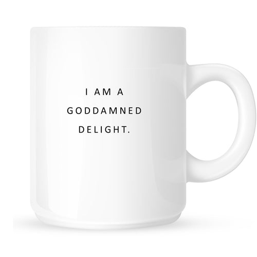 Mug- I am a Goddamned delight.