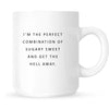 Mug- I'm the perfect combination of sugary sweet and get the hell away.