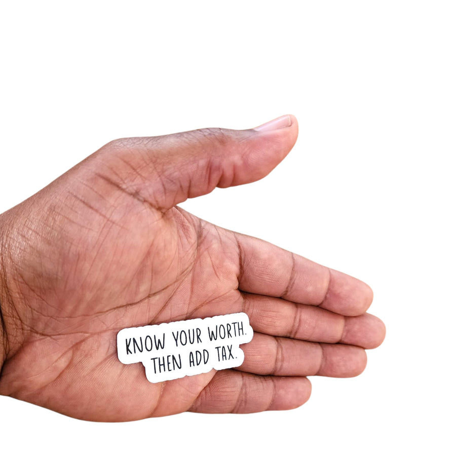 Sticker- Know your worth. Then add tax.