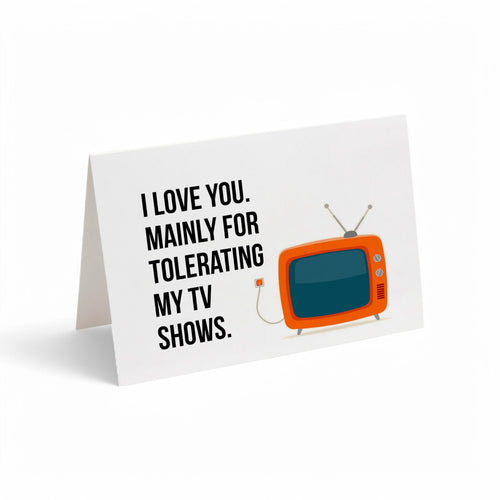 Card - I Love You. Mainly for Tolerating My TV Shows.