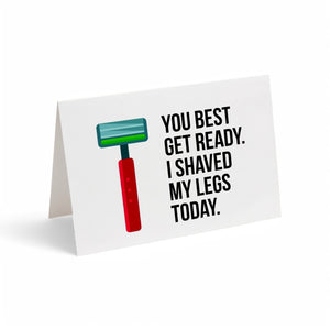 Card - You Best Get Ready. I Shaved My Legs Today.