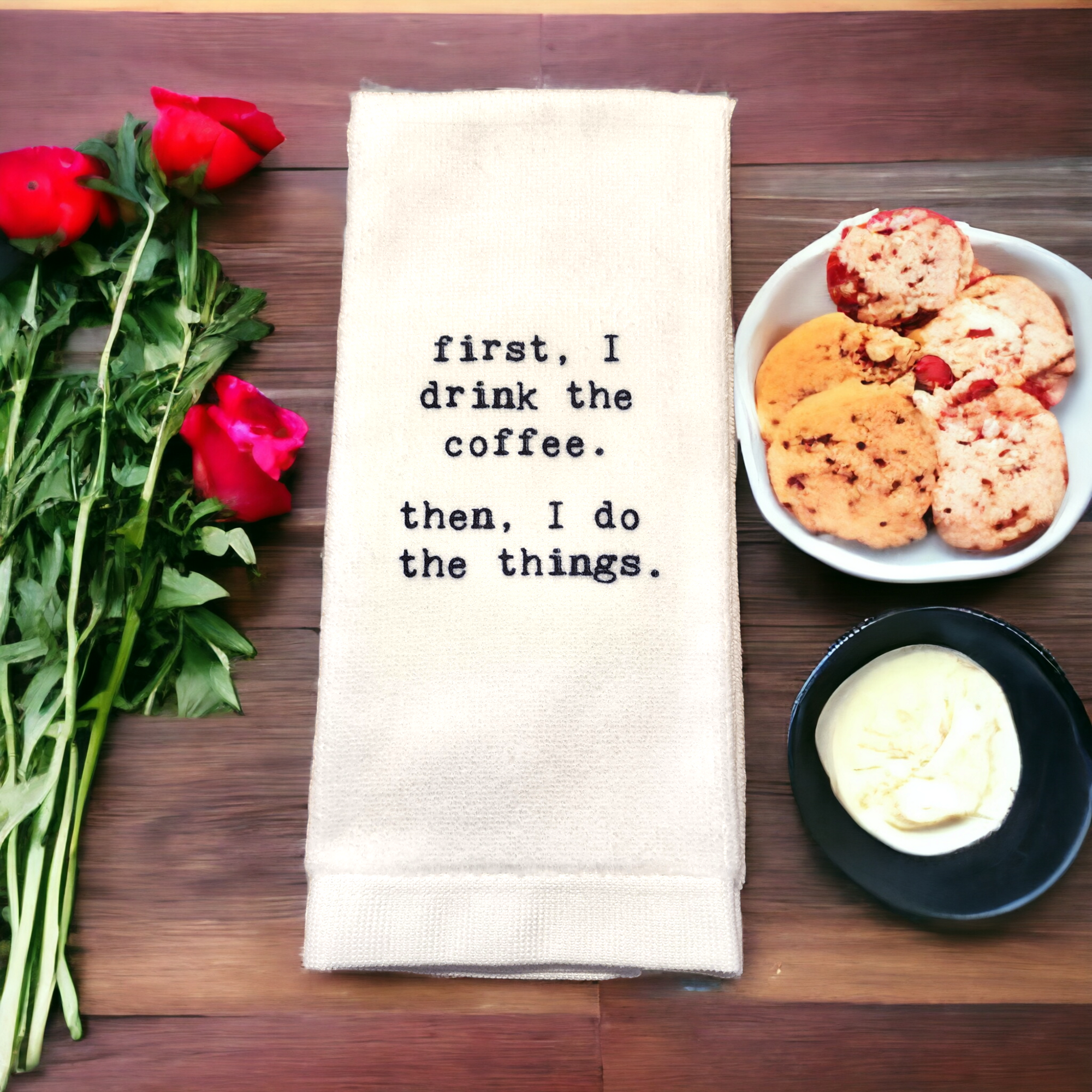 Tea Towel - First I do drink the coffee. Then, I do the things