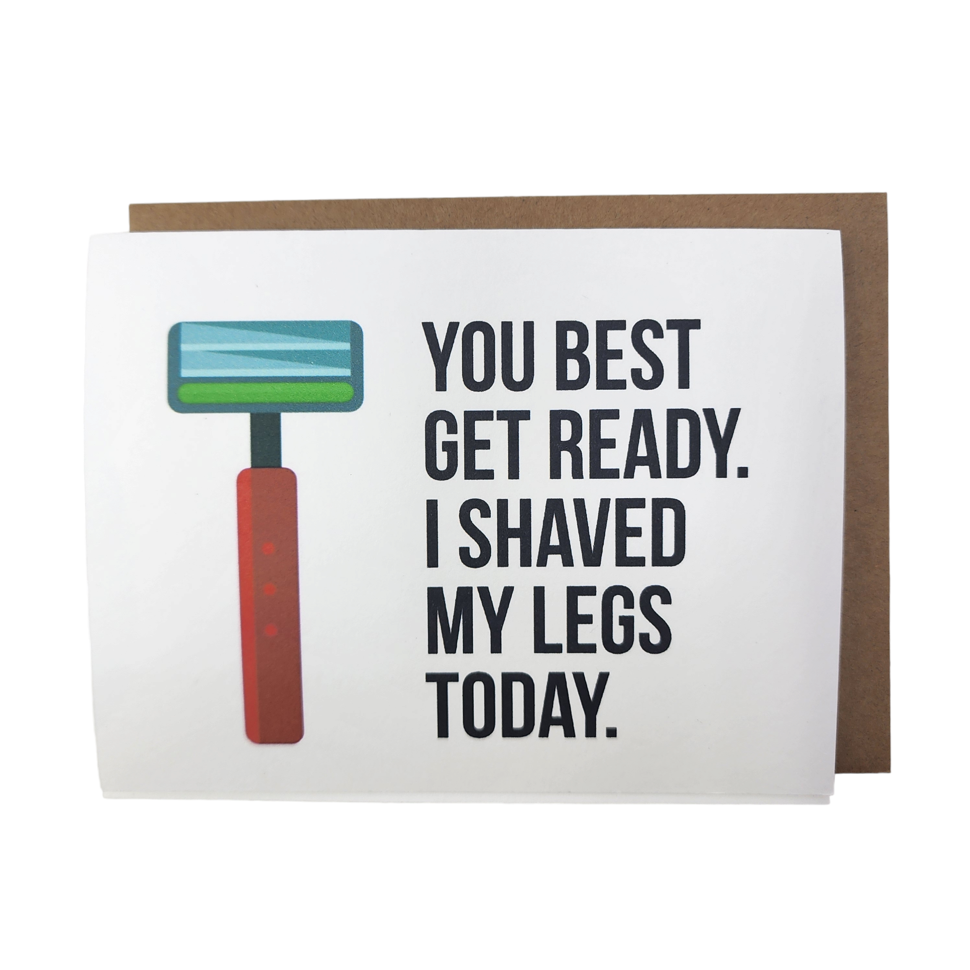 Card - You Best Get Ready. I Shaved My Legs Today.