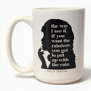 Dolly Parton The way I see it, if you want the rainbow, you got to put up with the rain.