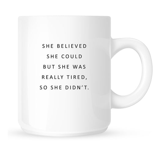 Mug- She believed she could but she was really tired, so she didn't.