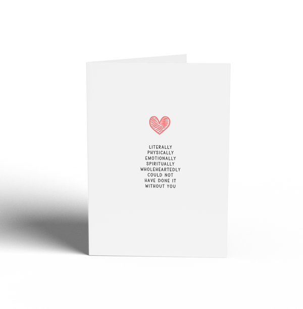 THANK YOU CARD - LITERALLY COULDN'T HAVE DONE IT WITHOUT YOU