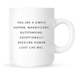 Mug -You are a simply superb, magnificent, outstanding, exceptionally dazzling Human(just like me)