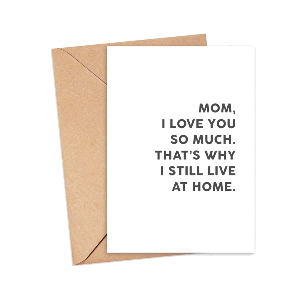 MOTHER'S DAY CARD - MOM THIS IS WHY I LIVE AT HOME
