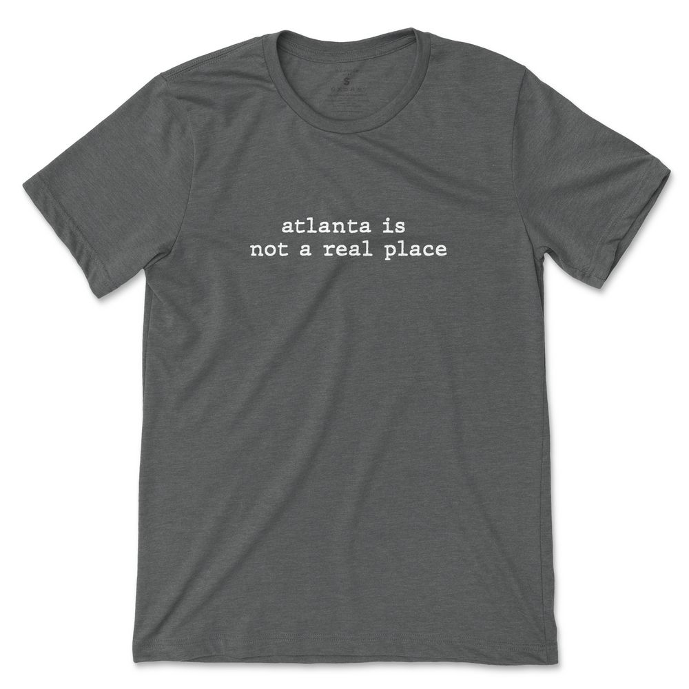 Atlanta Is Not a Real Place T-Shirt - Deep Heather Gray