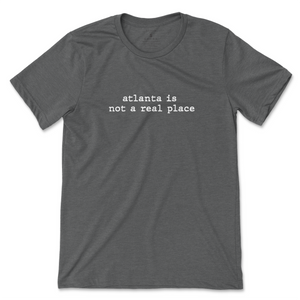 Atlanta Is Not a Real Place T-Shirt - Deep Heather Gray