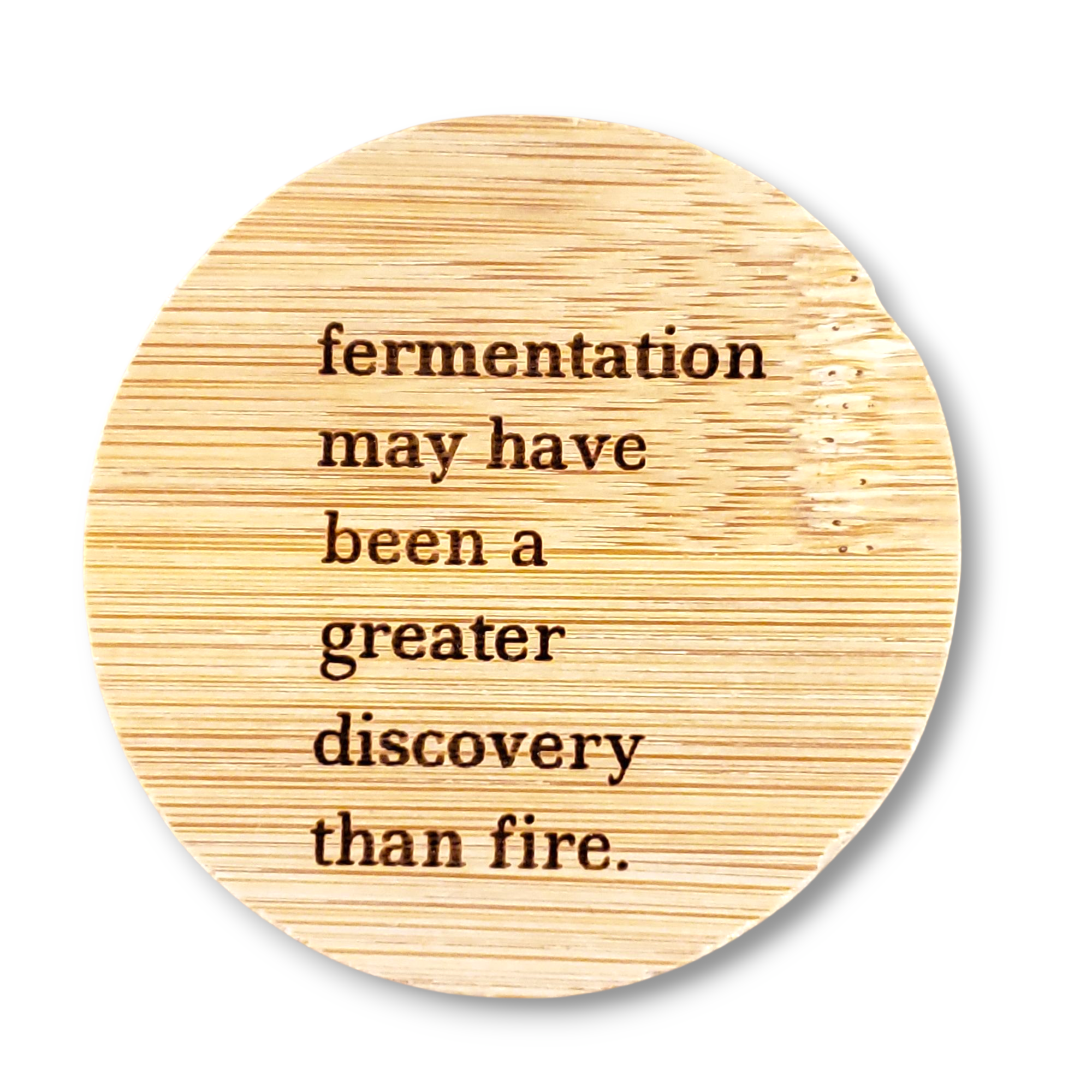 Round Magnetic Wood Engraved Bottle Opener - fermentation may have been a greater discovery than fire.