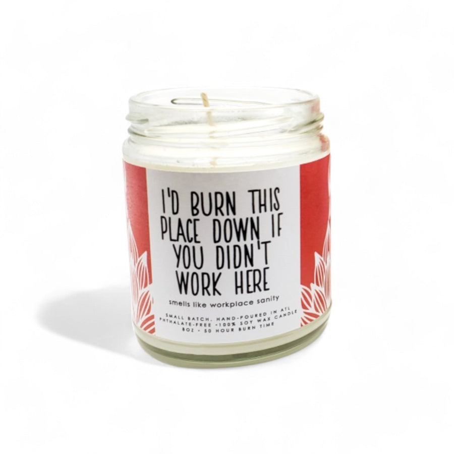 I'd Burn this Place Down if You Didn't Work Here Candle - 8oz