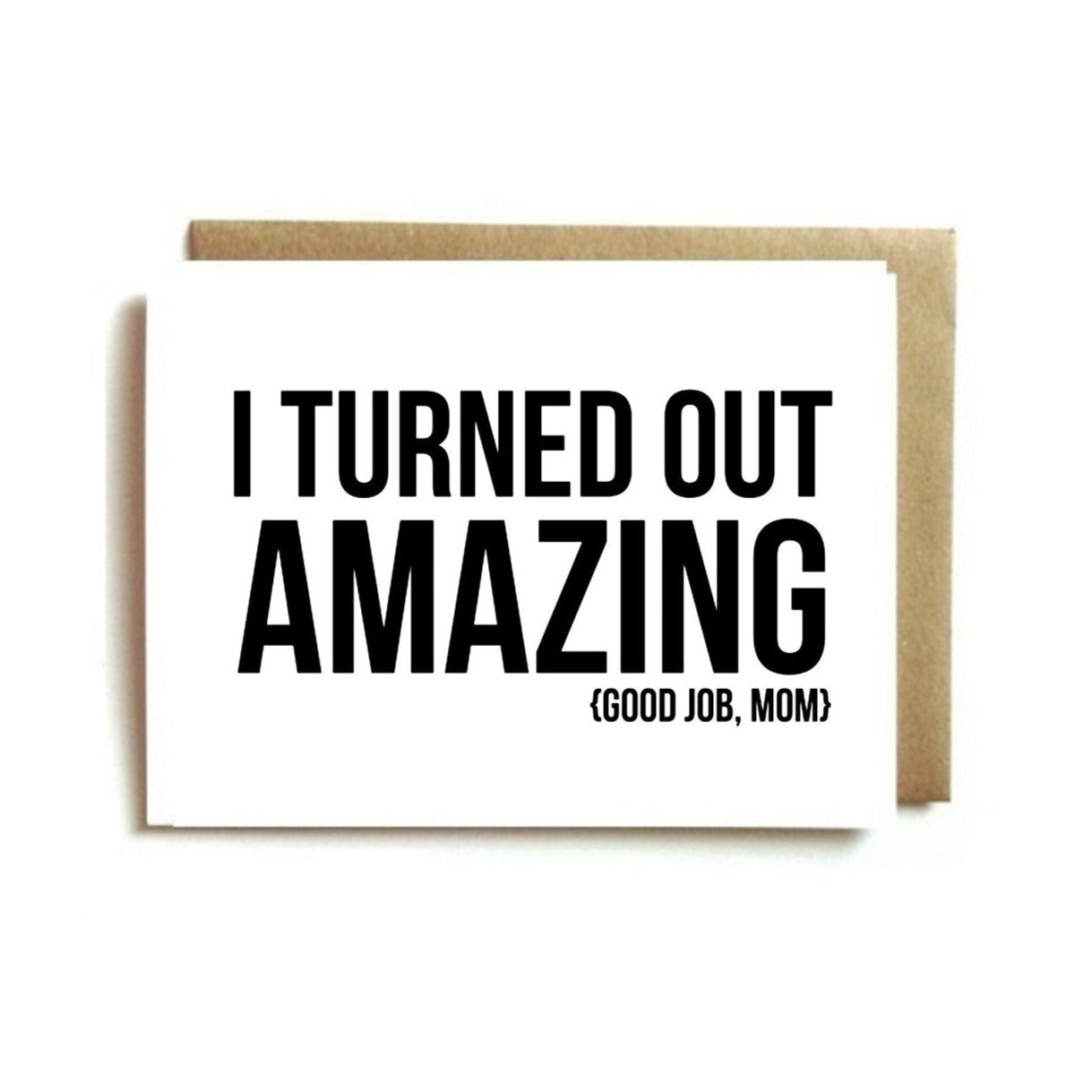 Card - I Turned Out Amazing Thanks Mom