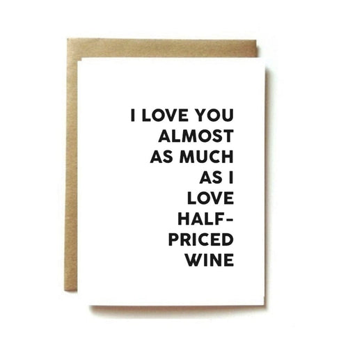 Card -  I LOVE YOU ALMOST AS MUCH AS I LOVE HALF-PRICED WINE.