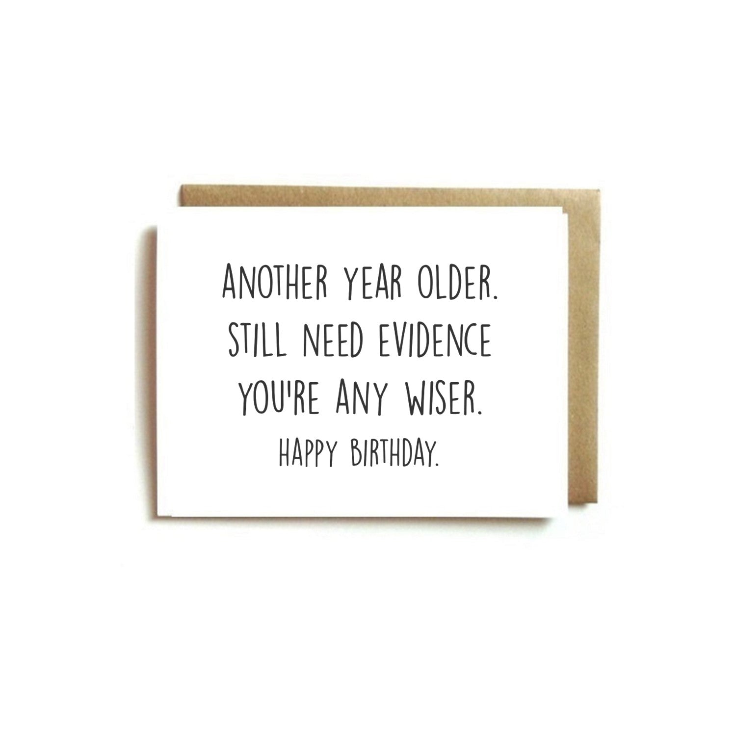 Card - Another Year Older. Still Need Evidence You're Any Wiser. Happy Birthday.