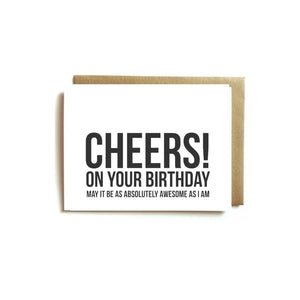 Card - CHEERS! ON YOUR BIRTHDAY MAY IT BE AS ABSOLUTELY AWESOME AS I AM.