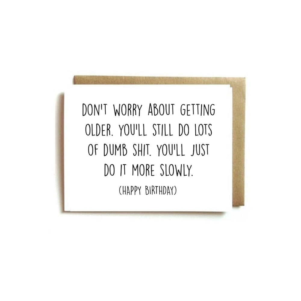 Card - Don't worry about getting older. You'll still do lots of dumb shit.