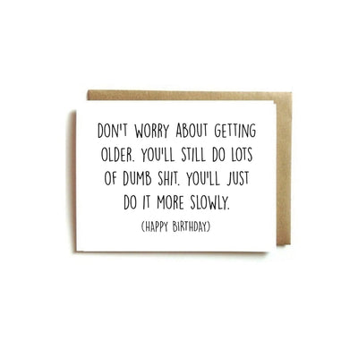 Card - Don't worry about getting older. You'll still do lots of dumb shit.