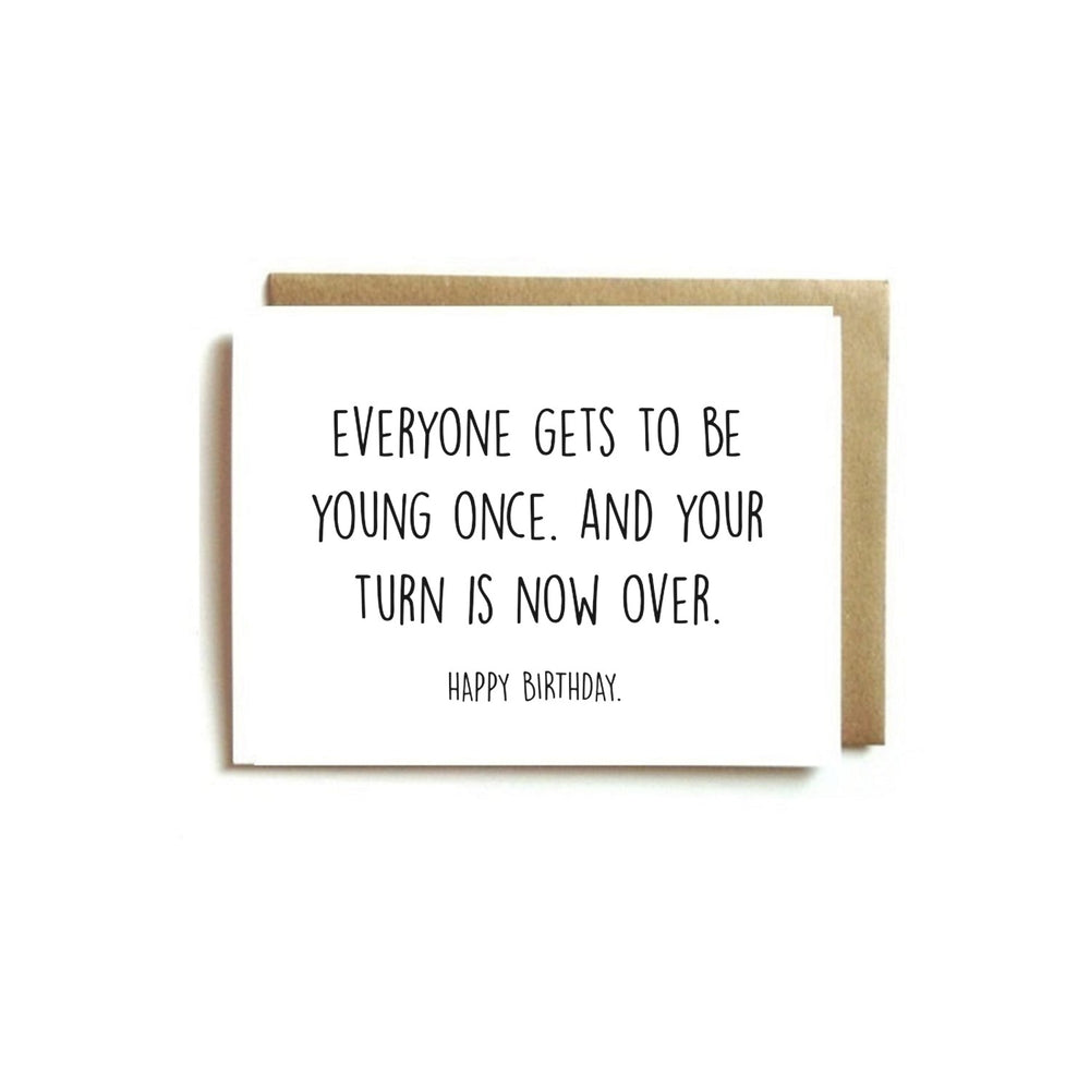Card - Birthday. Everyone gets to be young once. And your turn is now over.