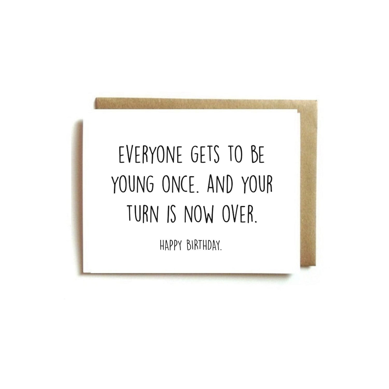 Card - Birthday. Everyone gets to be young once. And your turn is now over.
