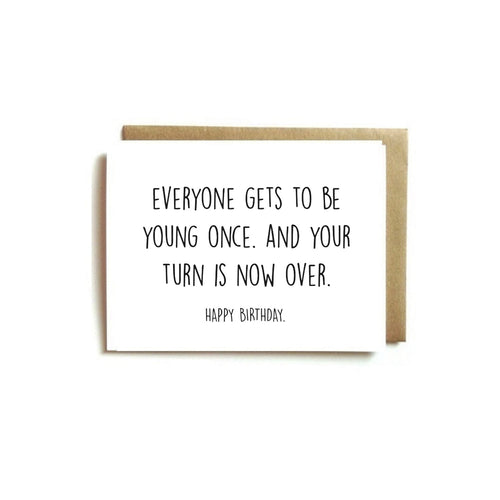 Card - Everyone gets to be young once. And your turn is now over.