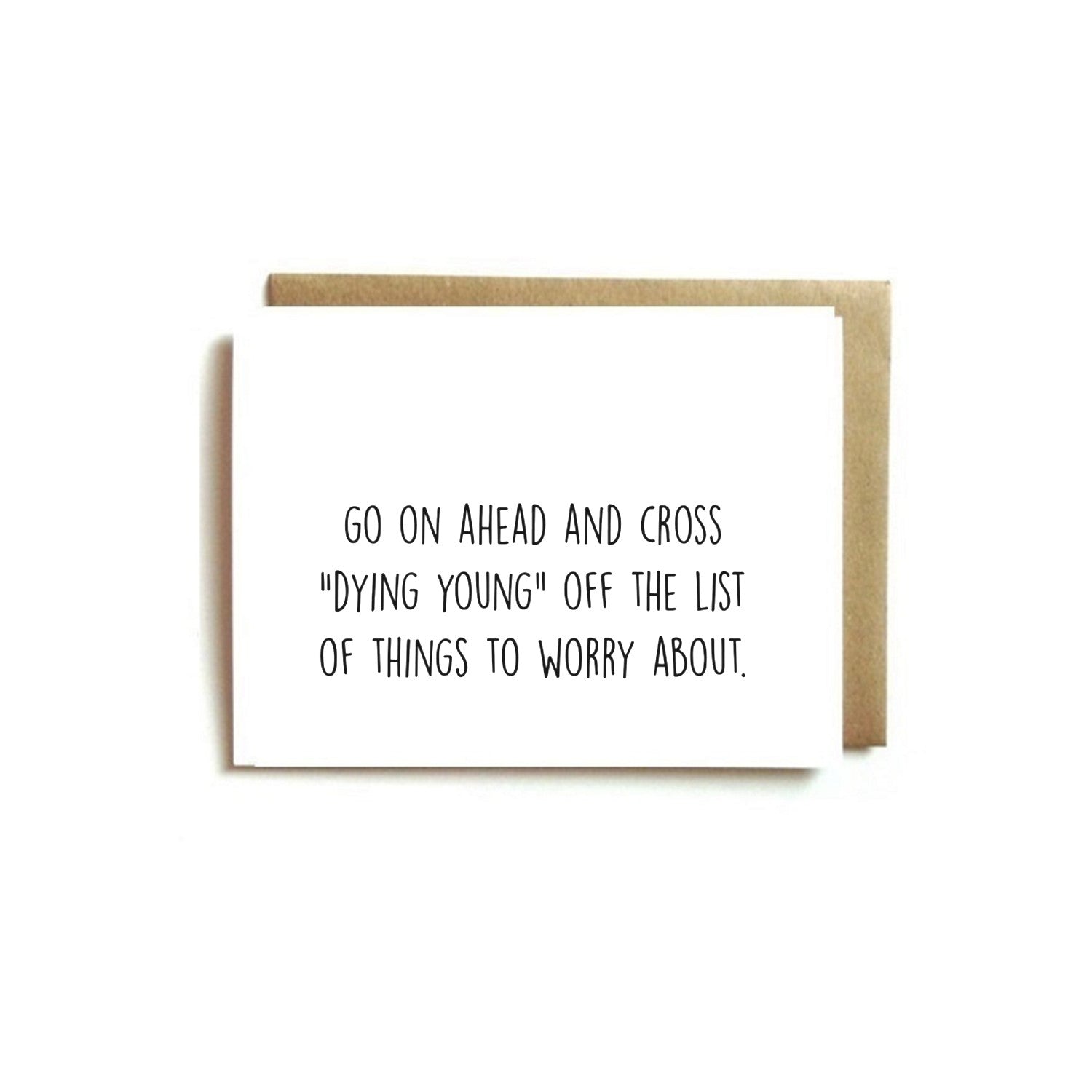 Card - Birthday. Go On Ahead And Cross "DYING YOUNG" Off The List Of Things To Worry About.