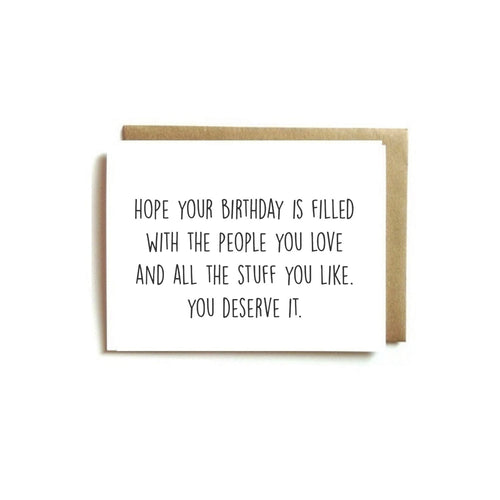 Card - Hope Your Birthday Is Filled With The People You Love and All The Stuff You Like. You Deserve It.