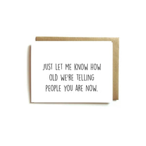 Card - Just Let Me Know How Old We're Telling People You Are Now.