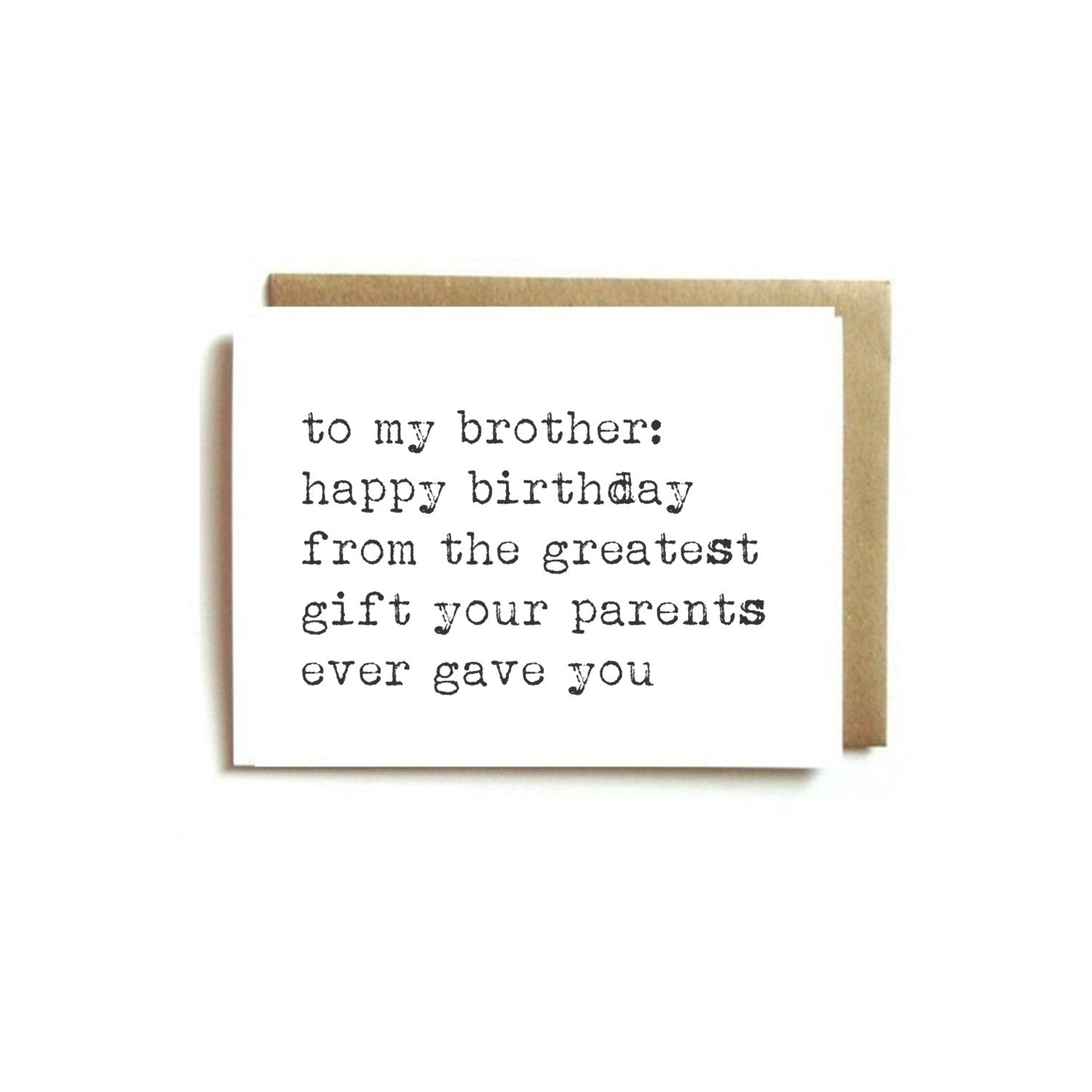Card - To My Brother: Happy Birthday From The Greatest Gift Your Parents Ever Gave You.