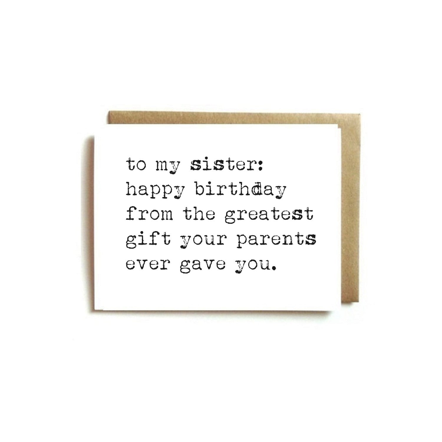 Card - To My Sister: Happy Birthday From The Greatest Gift Your Parents Ever Gave You.