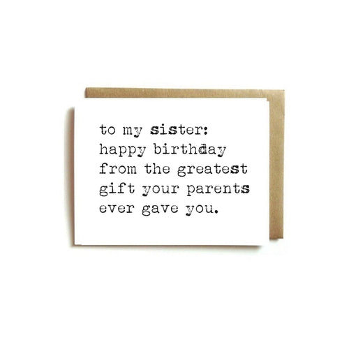 Card - To My Sister: Happy Birthday From The Greatest Gift Your Parents Ever Gave You.