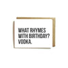 Card - WHAT RHYMES WITH BIRTHDAY? VODKA.