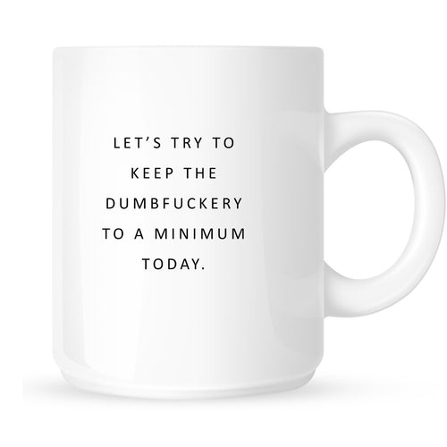 Mug -Let's try to keep the dumb fuckery to a minimum