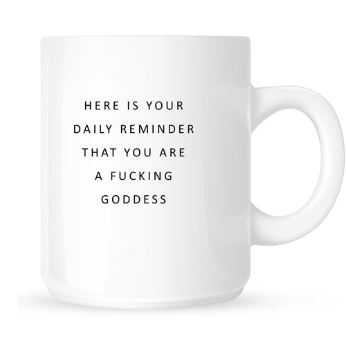 Mug- Here is your daily reminder that you are a fucking Goddess.