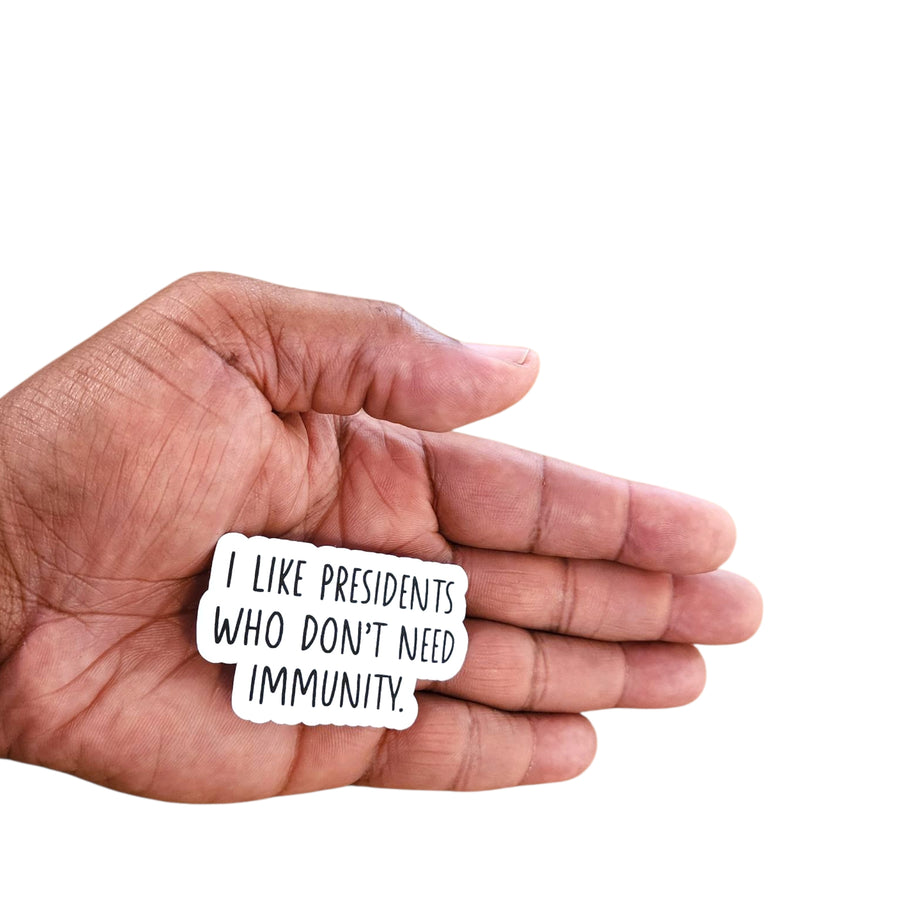 Sticker- I like presidents who don't need immunity.