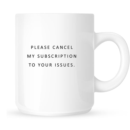 Mug- Please cancel my subscription to your issues.