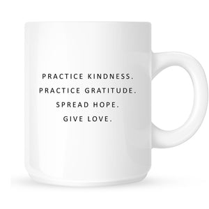 Mug - Practice Kindness. Practice Gratitude. Spread Hope. Give Love.